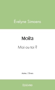 Evelyne Simoens - Moïra - Moi ou toi ?.