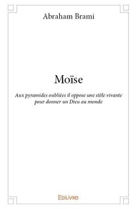 Abraham Brami - Moïse - Aux pyramides oubliées il oppose une stèle vivante pour donner un Dieu au monde.