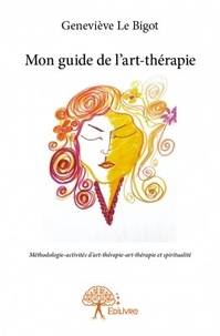 Geneviève Le Bigot - Mon guide de l'art-thérapie.