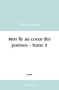 Gabriel Marian - Mon île au coeur des poèmes 2 : Mon île au coeur des poèmes.
