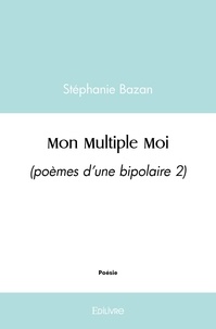 Stephanie Bazan - Mon multiple moi - (poèmes d’une bipolaire 2).