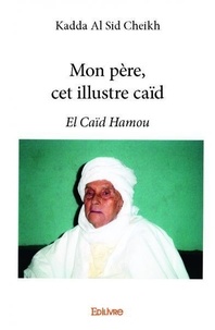  Cheikh Kadda Al Sid - Mon père, cet illustre caïd - El Caïd Hamou.