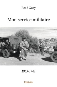 Rene Gury - Mon service militaire1959 1961.