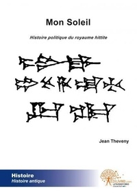 Jean Theveny - Mon soleil - Histoire politique du royaume hittite.