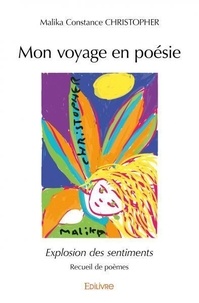 Constance christopher Malika - Mon voyage en poésie - Explosion des sentiments - Recueil de poèmes.
