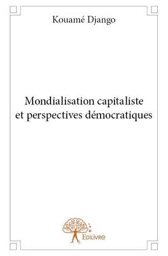 Kouame Django - Mondialisation capitaliste et perspectives démocratiques.