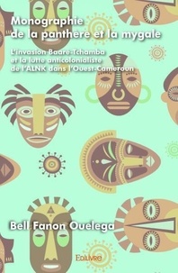 Bell fanon Ouelega - Monographie de la panthère et la mygale - L’invasion Baaré-Tchamba et la lutte anticolonialiste de l’ALNK dans l’Ouest-Cameroun.