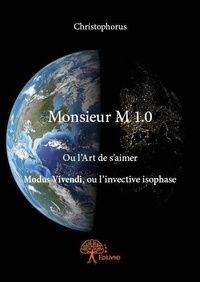 Christophorus Christophorus - Monsieur m – 1.0 - Ou l’Art de s’aimer Modus Vivendi, ou l’invective isophase.