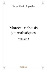Serge Kevin Biyoghe - Morceaux choisis journalistiques 1 : Morceaux choisis journalistiques - volume 1 - Volume 1.