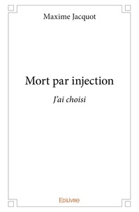 Maxime Jacquot - Mort par injection - J'ai choisi.