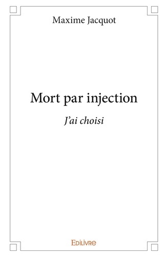 Maxime Jacquot - Mort par injection - J'ai choisi.