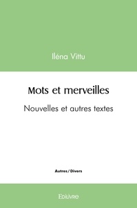 Ilena Vittu - Mots et merveilles - Nouvelles et autres textes.