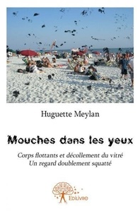 Huguette Meylan - Mouches dans les yeux - Corps flottants et décollement du vitré, un regard doublement squatté.