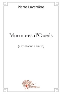 Pierre Laverrière - Murmures d'oueds 1 : Murmures d'oueds - Première partie.
