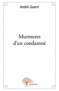 André Guerri - Murmures d'un condamné.