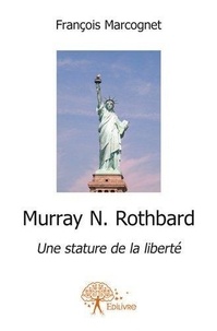 François Marcognet - Murray n. rothbard une stature de la liberté.