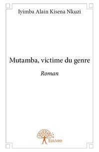 Nkuzi iyimba alain Kisena - Mutamba, victime du genre - Roman.