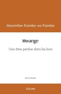 Maximilien Kisimba wa Kisimba - Mwange - Une âme perdue dans les bois.