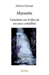 Fabrice Garnier - Myosotis - Variations sur le bleu de vos yeux cristallins.