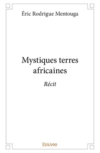 Eric Rodrigue Mentouga - Mystiques terres africaines - Récit.