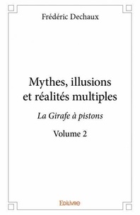 Frédéric Dechaux - Mythes, illusions et réalités multiples - La Girafe à pistons - Volume 2.
