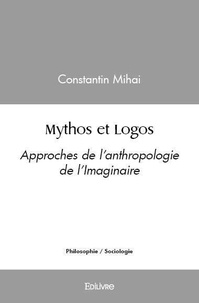 Constantin Mihai - Mythos et logos - Approches de l'anthropologie de l'Imaginaire.