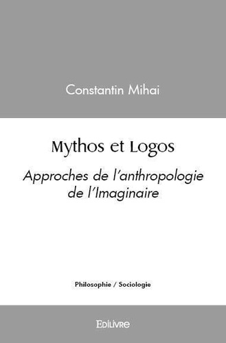 Constantin Mihai - Mythos et logos - Approches de l'anthropologie de l'Imaginaire.