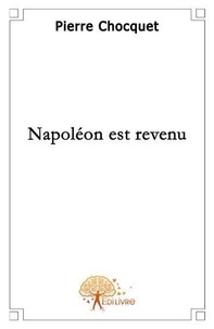 Pierre Chocquet - Napoléon est revenu.
