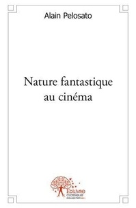 Alain Pelosato - Nature fantastique au cinéma - Avec la nouvelle : La Lône.