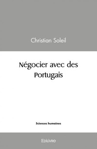 Christian Soleil - Négocier avec des portugais - Guide pratique à l'intention des étudiants et des professionnels.