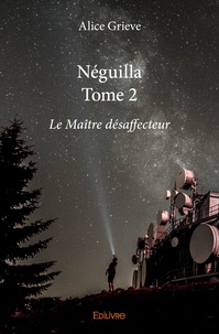Alice Grieve - Néguilla Tome 2 : Le Maître désaffecteur.