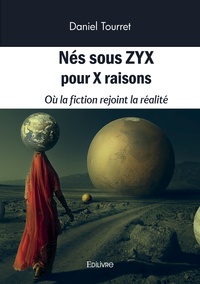 Daniel Tourret - Nés sous ZYX pour X raisons - Où la fiction rejoint la réalité.