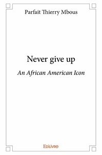 Parfait thierry Mbous - Never give up - An African American Icon.