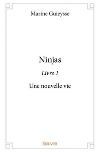 Marine Guieysse - Ninjas 1 : Ninjas - livre 1 - Une nouvelle vie.