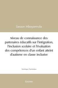 Liesson Mbayamvula - Niveau de connaissance des partenaires éducatifs sur l'intégration, l'inclusion scolaire et l'évaluation des compétences d'un enfant atteint d'autisme en classe inclusive.