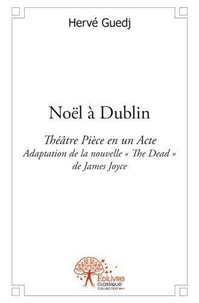 Hervé Guedj - Noël à dublin - Théâtre Pièce en un Acte  Adaptation de la nouvelle « The Dead » de James Joyce.