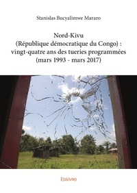 Mararo stanislas Bucyalimwe - Nord kivu (république démocratique du congo) : vingt quatre ans de tueries programmées (mars 1993 - mars 2017).
