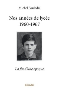 Michel Souladié - Nos années de lycée 1960-1967 - La fin d’une époque.