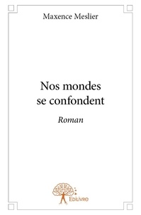 Maxence Meslier - Nos mondes se confondent - Roman.