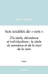 David Ankrah - Nos sociétés de « vers » - 21e siècle, décadence et individualisme : le siècle du paradoxe et de la mort de la vertu.
