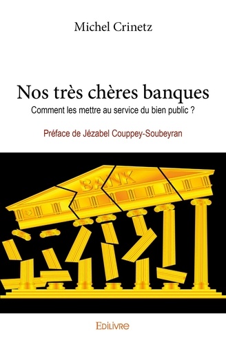 Michel Crinetz - Nos très chères banques - Comment les mettre au service du bien public ? - Préface de Jézabel Couppey-Soubeyran.