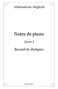 Abdelnahime Meghzili - Notes de piano 1 : Notes de piano – livre i - Recueil de distiques.