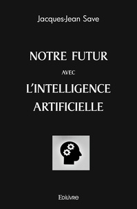 Jacques-Jean Save - Notre futur avec l'intelligence artificielle.