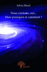 Nous existons, oui... Mais pourquoi et comment ?