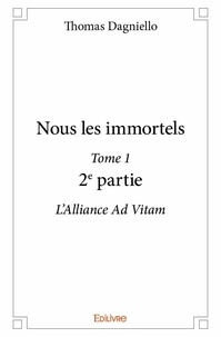 Thomas Dagniello - Nous les immortels – 1 : Nous les immortels – - L'Alliance Ad Vitam.
