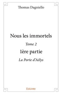 Thomas Dagniello - Nous les immortels 2 : Nous les immortels - La Porte d’Aélys.