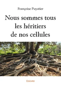 Nous sommes tous les héritiers de nos cellules