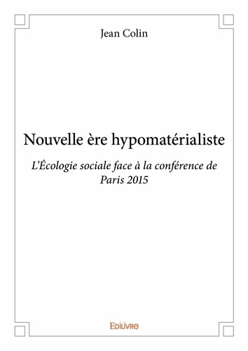 Jean Colin - Nouvelle ère hypomatérialiste - L’Écologie sociale face à la conférence de Paris 2015.