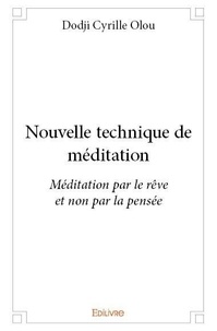 Dodji Cyrille Olou - Nouvelle technique de méditation - Méditation par le rêve et non par la pensée.