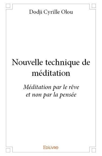 Dodji Cyrille Olou - Nouvelle technique de méditation - Méditation par le rêve et non par la pensée.